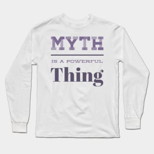 Myth is a powerful thing Long Sleeve T-Shirt